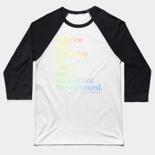 Science And Everyday Life Cannot And Should Not Be Separated Baseball T-Shirt